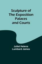 Sculpture of the Exposition Palaces and Courts af Juliet Helena James