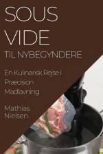 Sous Vide Til Nybegyndere af Mathias Nielsen