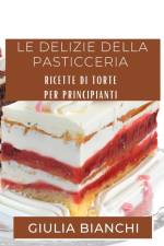Le Delizie della Pasticceria af Giulia Bianchi