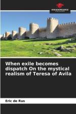 When exile becomes dispatch On the mystical realism of Teresa of Avila af Eric de Rus