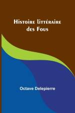Histoire littéraire des Fous af Octave Delepierre
