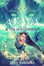 Akwa and the Sea Goddess: First Journey af Ally Thomas