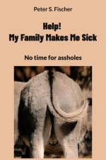 Help! My Family Makes Me Sick af Peter S. Fischer