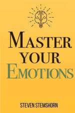 Master Your Emotions | Overcoming Negativity And Improving Emotional Management Review af Steven Stemshorn