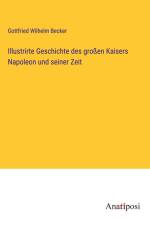 Illustrirte Geschichte des großen Kaisers Napoleon und seiner Zeit af Gottfried Wilhelm Becker