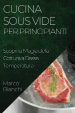 Cucina Sous Vide per Principianti af Marco Bianchi