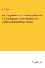 Die Drangsale des Nassauischen Volkes und der angrenzenden Nachbarländer in den Zeiten des dreißigjährigen Krieges af E. F. Keller