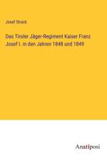 Das Tiroler Jäger-Regiment Kaiser Franz Josef I. in den Jahren 1848 und 1849 af Josef Strack