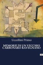 MEMORIE DI UN VECCHIO CARBONARO RAVEGNANO af Uccellini Primo