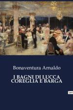 I BAGNI DI LUCCA COREGLIA E BARGA af Bonaventura Arnaldo