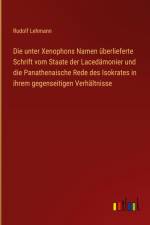 Die unter Xenophons Namen überlieferte Schrift vom Staate der Lacedämonier und die Panathenaische Rede des Isokrates in ihrem gegenseitigen Verhältnisse af Rudolf Lehmann