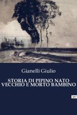 STORIA DI PIPINO NATO VECCHIO E MORTO BAMBINO af Gianelli Giulio