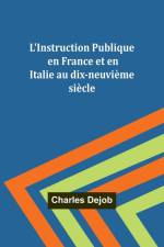 L'Instruction Publique en France et en Italie au dix-neuvième siècle af Charles Dejob