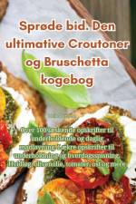Sprøde bid. Den ultimative Croutoner og Bruschetta kogebog af Helle Persson