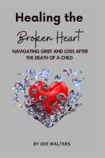 Healing the Broken Heart NAVIGATING GRIEF AND LOSS AFTER THE DEATH OF A CHILD af Dee Walters
