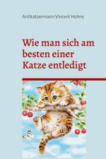 Wie man sich am besten einer Katze entledigt af Antikatzenmann Vincent Hohne