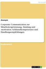 Corporate Communication zur Mitarbeitergewinnung, -bindung und -motivation. Schlüsselkompetenzen und Handlungsempfehlungen af Anonymous