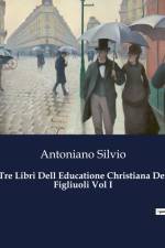 Tre Libri Dell Educatione Christiana Dei Figliuoli Vol I af Antoniano Silvio