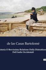 Istoria O Brevissima Relatione Della Distruttione Dell Indie Occidentali af de las Casas Bartolome