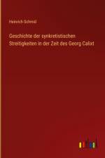 Geschichte der synkretistischen Streitigkeiten in der Zeit des Georg Calixt af Heinrich Schmid