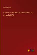 Lolóma, or two years in cannibal-land: A story of old Fiji af Henry Britton