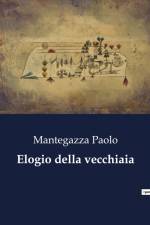 Elogio della vecchiaia af Mantegazza Paolo