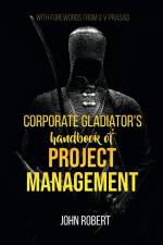 Corporate Gladiator's Handbook of Project Management af John Robert