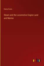 Steam and the Locomotive Engine Land and Marine