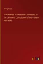 Proceedings of the Ninth Anniversary of the University Convocation of the State of New York af Anonymous