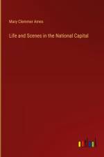 Life and Scenes in the National Capital af Mary Clemmer Ames
