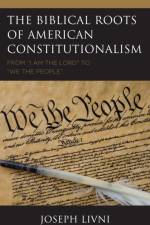 The Biblical Roots of American Constitutionalism af Joseph Livni
