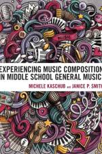 Experiencing Music Composition in Middle School General Music af Michele Kaschub