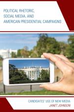 Political Rhetoric, Social Media, and American Presidential Campaigns af Janet Johnson