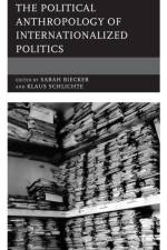 The Political Anthropology of Internationalized Politics af Sarah Biecker