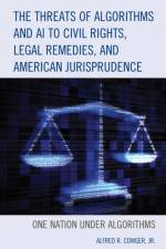 The Threats of Algorithms and AI to Civil Rights, Legal Remedies, and American Jurisprudence af Alfred R. Cowger