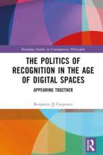 The Politics of Recognition in the Age of Digital Spaces af Benjamin JJ (University of East Anglia Carpenter