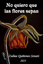 No quiero que las flores sepan af Zulma Quiñones Senati