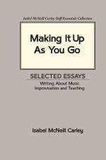 Making It Up As You Go: Selected Essays / Writing about Music, Improvisation, and Teaching af Isabel McNeill Carley