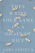 They Write Your Name on a Grain of Rice af Lori Jakiela