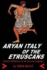 Aryan Italy of the Etruscans: Sanskrit Affiliations of the Etruscan Language af Zoran Maslic