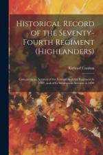 Historical Record of the Seventy-Fourth Regiment (Highlanders): Containing an Account of the Formation of the Regiment in 1787, and of Its Subsequent af Richard Cannon
