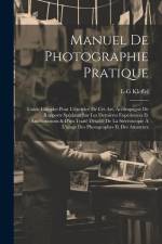 Manuel De Photographie Pratique: Guide Complet Pour L'exercice De Cet Art, Accompagné De Rapports Spéciaux Sur Les Dernières Expériences Et Améliorati af L-G Kleffel