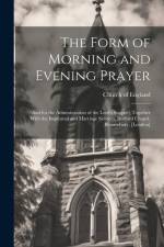 The Form of Morning and Evening Prayer: And for the Administration of the Lord's Supper; Together With the Baptismal and Marriage Services, Bedford Ch af Church of England