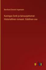 Kuningas Eerik ja lainsuojattomat: Historiallinen romaani. Edellinen osa af Bernhard Severin Ingemann