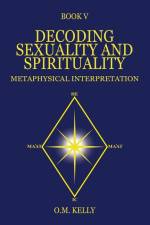 Decoding Sexuality and Spirituality: Metaphysical Interpretation af O. M. Kelly