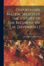 Oxfordshire Militia, Sketch of the History of the Regiment [By J. M. Davenport.] af John Marriott Davenport
