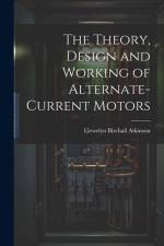 The Theory, Design and Working of Alternate-Current Motors af Llewelyn Birchall Atkinson
