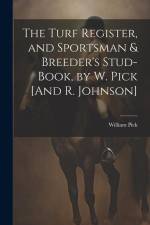 The Turf Register, and Sportsman & Breeder's Stud-Book, by W. Pick [And R. Johnson] af William Pick