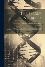 The Feebly Inhibited: Nomadism, Or the Wandering Impulse, With Special Reference to Heredity, Inheritance of Temperament, Issue 236 af Charles Benedict Davenport
