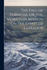 The Fall of Torngak, Or, the Moravian Mission On the Coast of Labrador af J. W. Davey